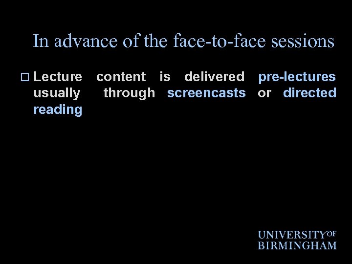 In advance of the face-to-face sessions o Lecture usually reading content is delivered pre-lectures