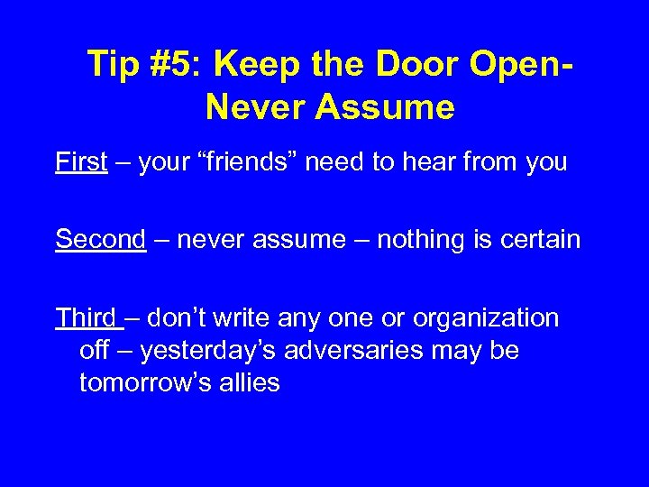 Tip #5: Keep the Door Open. Never Assume First – your “friends” need to