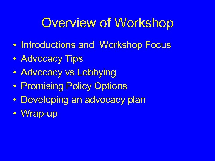 Overview of Workshop • • • Introductions and Workshop Focus Advocacy Tips Advocacy vs