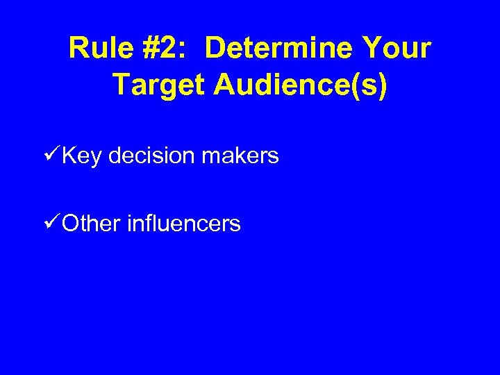 Rule #2: Determine Your Target Audience(s) üKey decision makers üOther influencers 