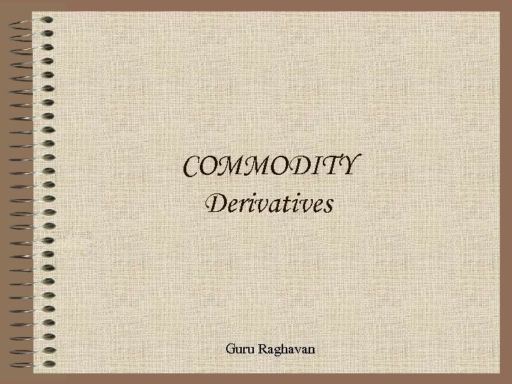 COMMODITY Derivatives Guru Raghavan 