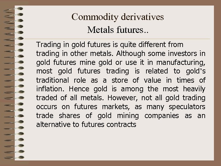 Commodity derivatives Metals futures. . Trading in gold futures is quite different from trading