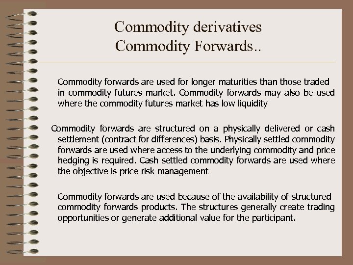 Commodity derivatives Commodity Forwards. . Commodity forwards are used for longer maturities than those