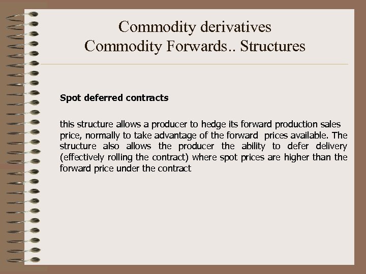 Commodity derivatives Commodity Forwards. . Structures Spot deferred contracts this structure allows a producer