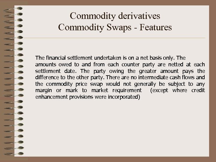 Commodity derivatives Commodity Swaps - Features The financial settlement undertaken is on a net