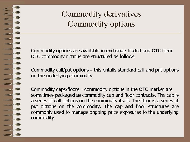 Commodity derivatives Commodity options are available in exchange traded and OTC form. OTC commodity