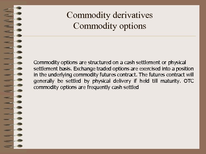 Commodity derivatives Commodity options are structured on a cash settlement or physical settlement basis.