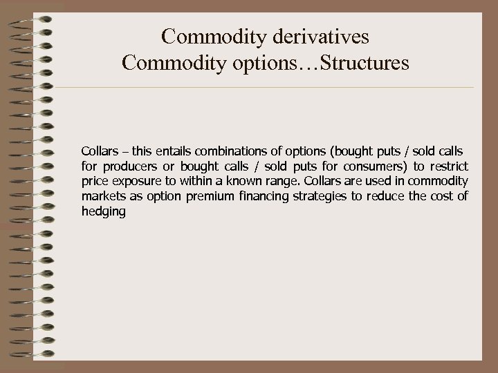 Commodity derivatives Commodity options…Structures Collars – this entails combinations of options (bought puts /