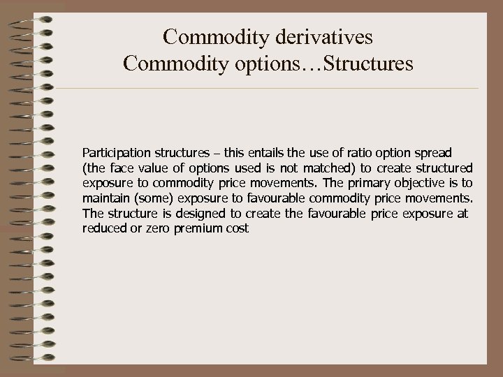 Commodity derivatives Commodity options…Structures Participation structures – this entails the use of ratio option