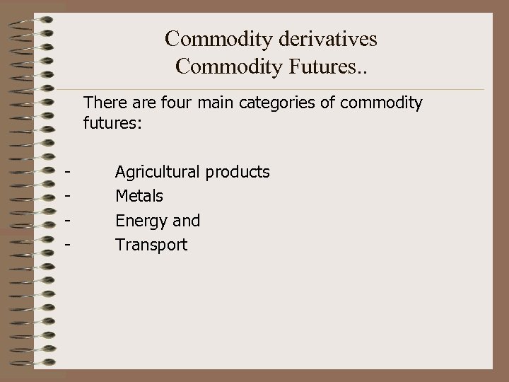 Commodity derivatives Commodity Futures. . There are four main categories of commodity futures: -