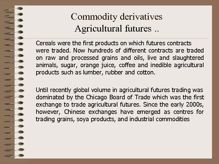 Commodity derivatives Agricultural futures. . Cereals were the first products on which futures contracts