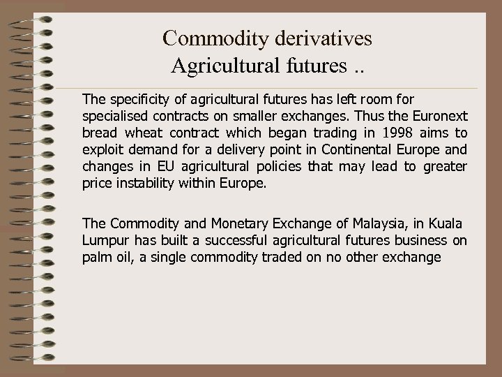 Commodity derivatives Agricultural futures. . The specificity of agricultural futures has left room for