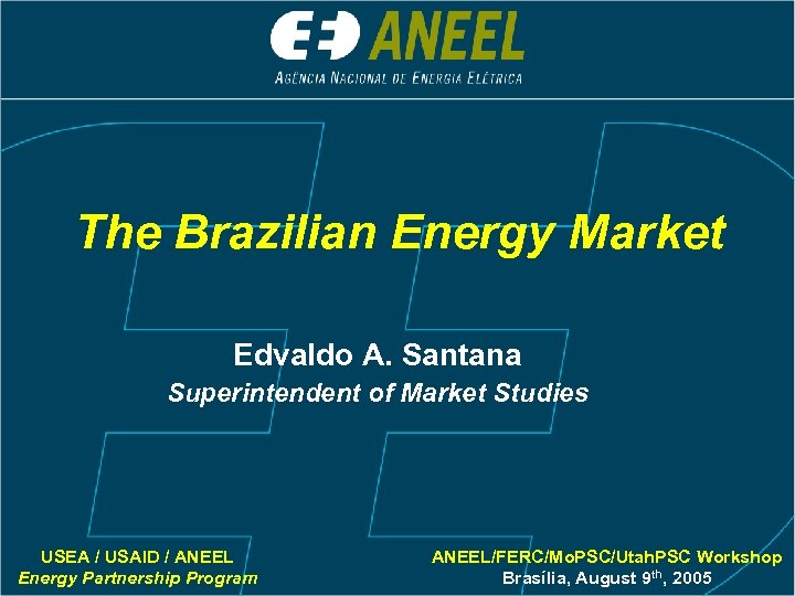 The Brazilian Energy Market Edvaldo A. Santana Superintendent of Market Studies USEA / USAID