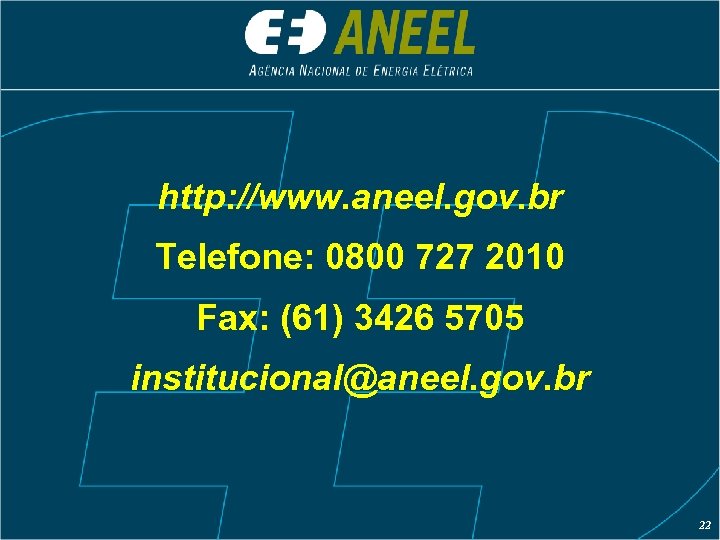 http: //www. aneel. gov. br Telefone: 0800 727 2010 Fax: (61) 3426 5705 institucional@aneel.