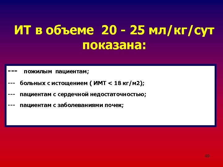 ИТ в объеме 20 - 25 мл/кг/сут показана: --- пожилым пациентам; --- больных с