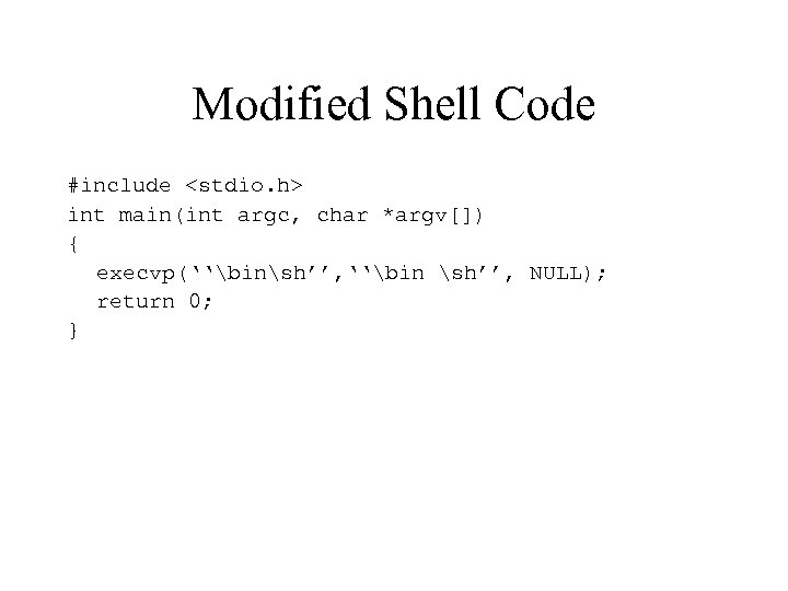 Modified Shell Code #include <stdio. h> int main(int argc, char *argv[]) { execvp(‘‘binsh’’, ‘‘bin