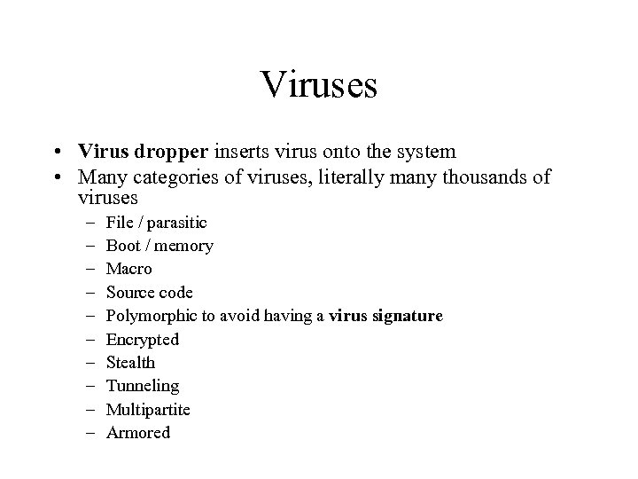 Viruses • Virus dropper inserts virus onto the system • Many categories of viruses,