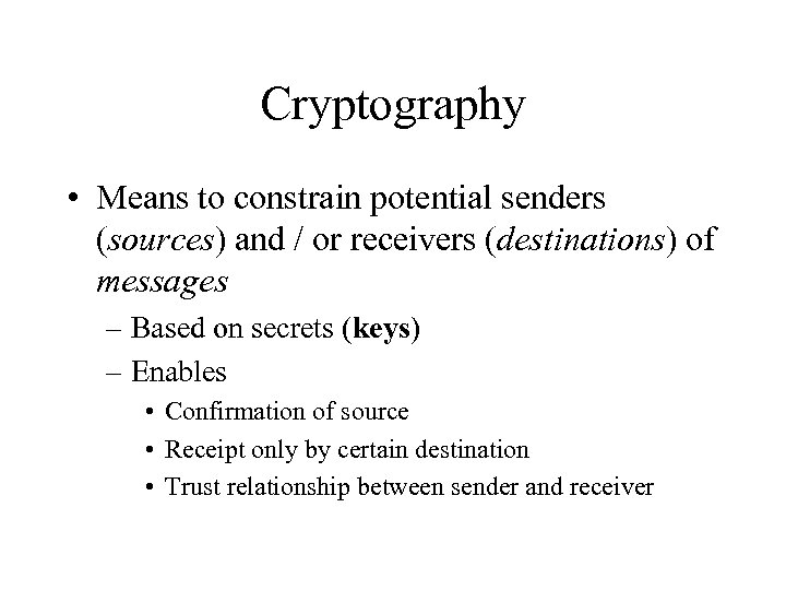 Cryptography • Means to constrain potential senders (sources) and / or receivers (destinations) of