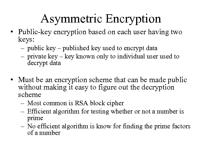 Asymmetric Encryption • Public-key encryption based on each user having two keys: – public
