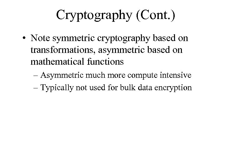 Cryptography (Cont. ) • Note symmetric cryptography based on transformations, asymmetric based on mathematical