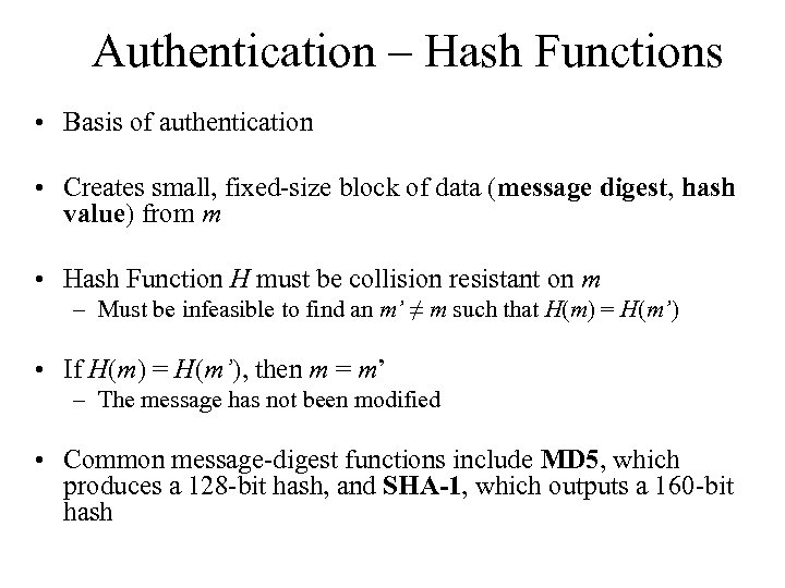 Authentication – Hash Functions • Basis of authentication • Creates small, fixed-size block of