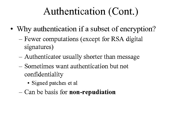 Authentication (Cont. ) • Why authentication if a subset of encryption? – Fewer computations