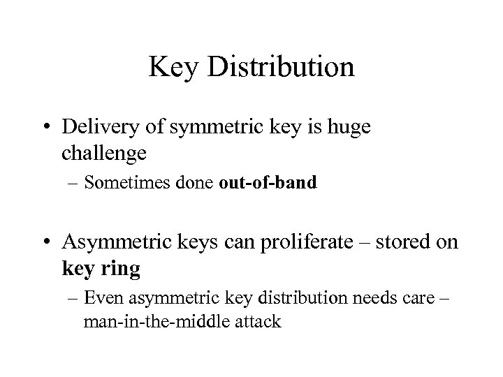 Key Distribution • Delivery of symmetric key is huge challenge – Sometimes done out-of-band