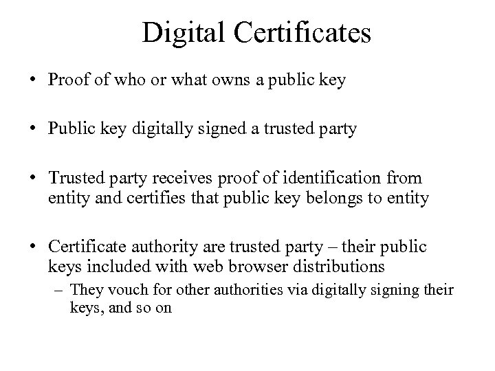 Digital Certificates • Proof of who or what owns a public key • Public