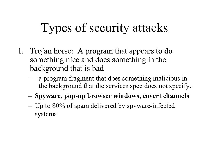 Types of security attacks 1. Trojan horse: A program that appears to do something
