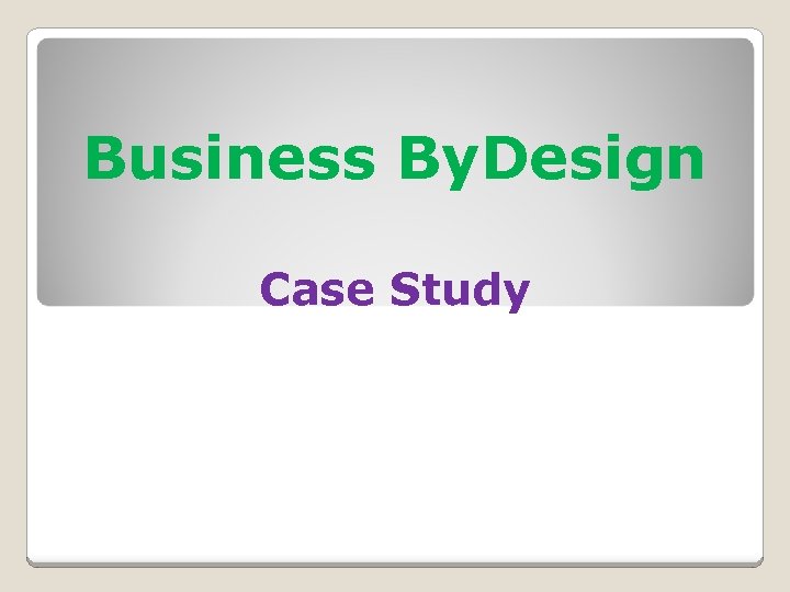 Business By. Design Case Study 