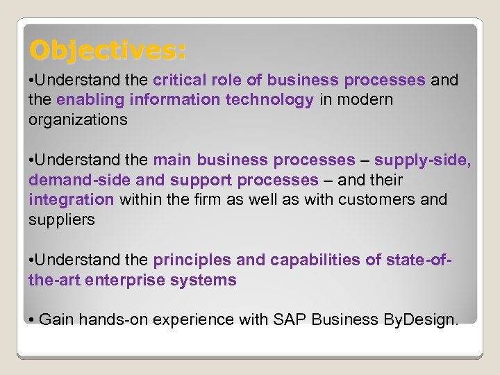 Objectives: • Understand the critical role of business processes and the enabling information technology