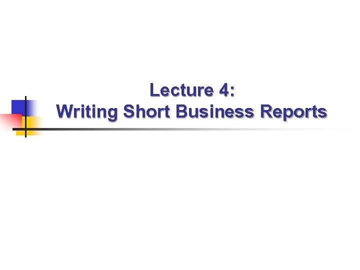 Lecture 4: Writing Short Business Reports 