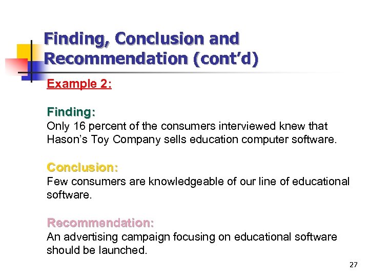 Finding, Conclusion and Recommendation (cont’d) Example 2: Finding: Only 16 percent of the consumers