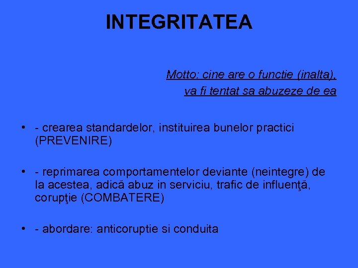 INTEGRITATEA Motto: cine are o functie (inalta), va fi tentat sa abuzeze de ea