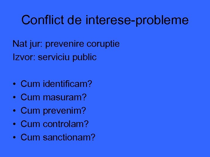 Conflict de interese-probleme Nat jur: prevenire coruptie Izvor: serviciu public • • • Cum