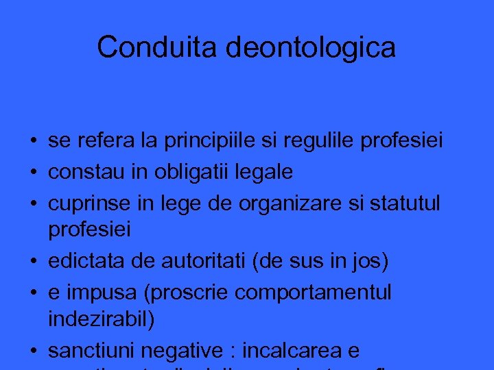 Conduita deontologica • se refera la principiile si regulile profesiei • constau in obligatii