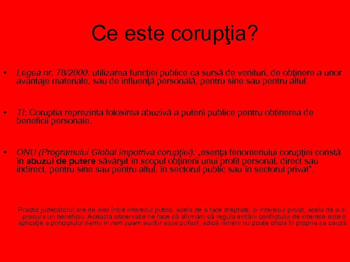 Ce este corupţia? • Legea nr. 78/2000: utilizarea funcţiei publice ca sursă de venituri,