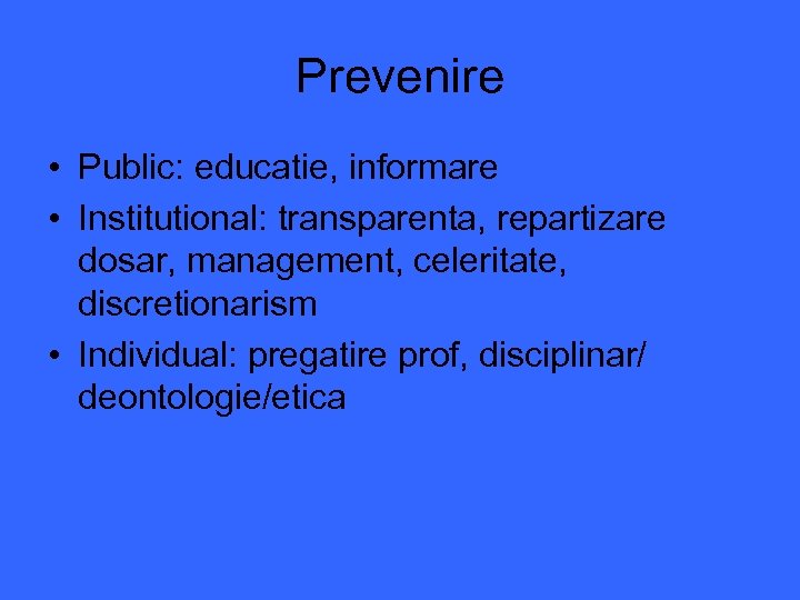 Prevenire • Public: educatie, informare • Institutional: transparenta, repartizare dosar, management, celeritate, discretionarism •