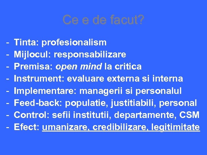 Ce e de facut? - Tinta: profesionalism Mijlocul: responsabilizare Premisa: open mind la critica