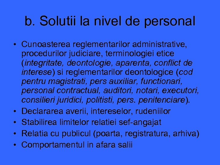 b. Solutii la nivel de personal • Cunoasterea reglementarilor administrative, procedurilor judiciare, terminologiei etice