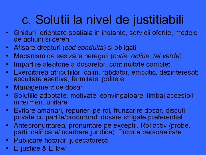 c. Solutii la nivel de justitiabili • Ghiduri: orientare spatiala in instante, servicii oferite,