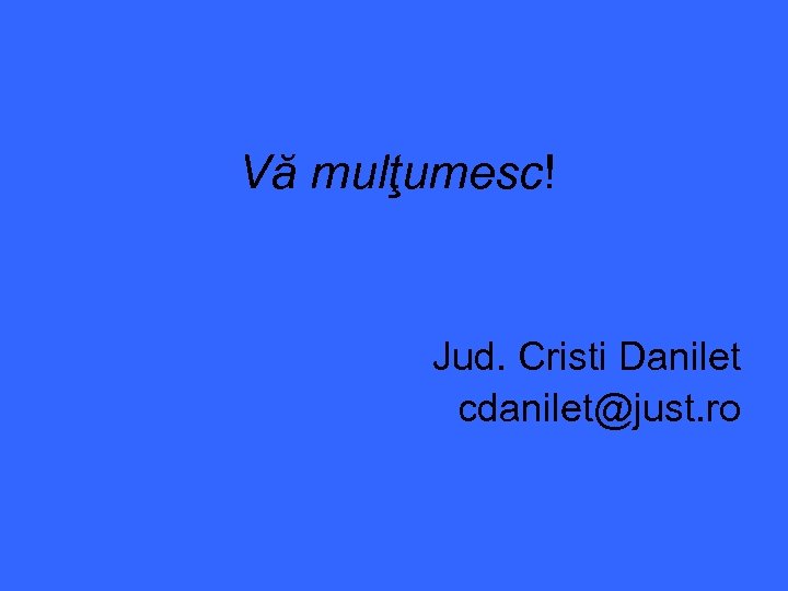  Vă mulţumesc! Jud. Cristi Danilet cdanilet@just. ro 