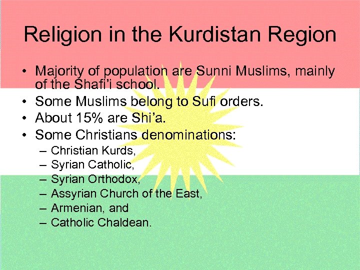 Religion in the Kurdistan Region • Majority of population are Sunni Muslims, mainly of