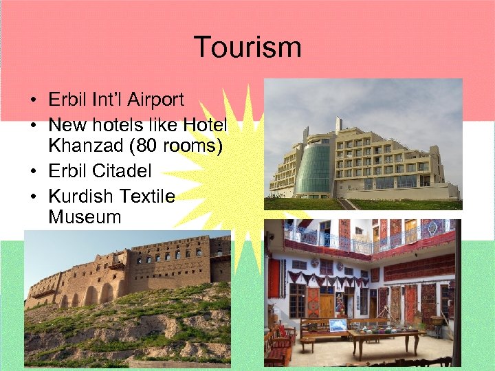 Tourism • Erbil Int’l Airport • New hotels like Hotel Khanzad (80 rooms) •