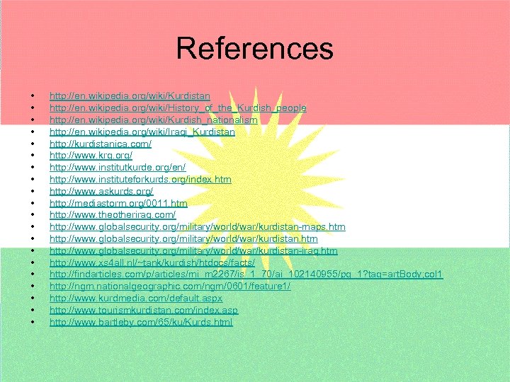 References • • • • • http: //en. wikipedia. org/wiki/Kurdistan http: //en. wikipedia. org/wiki/History_of_the_Kurdish_people