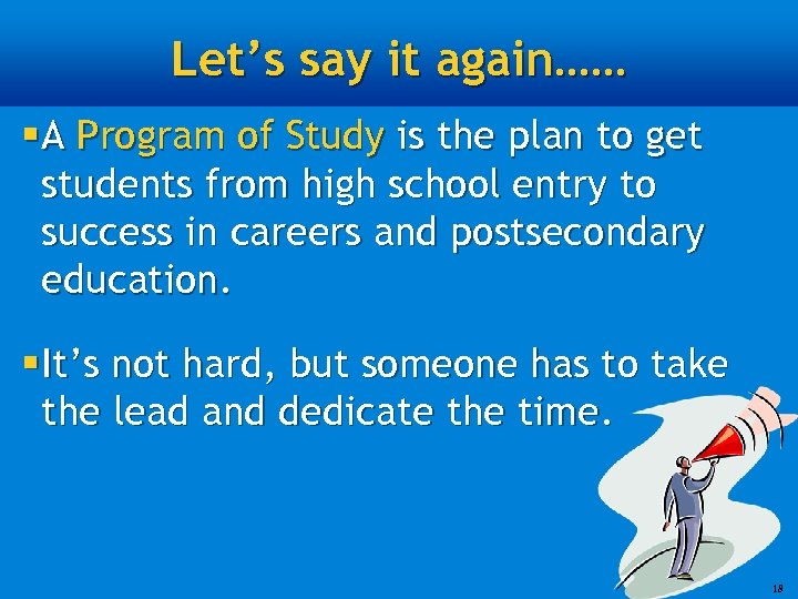 Let’s say it again…… § A Program of Study is the plan to get
