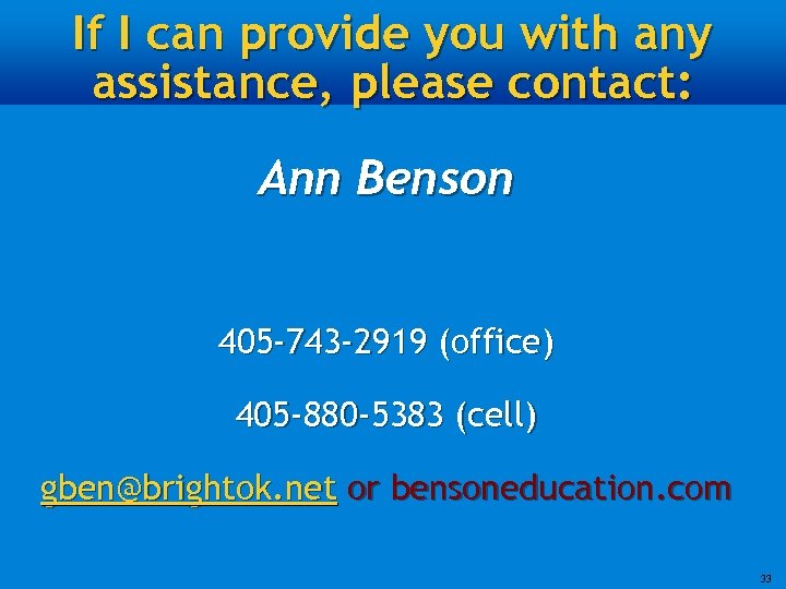 If I can provide you with any assistance, please contact: Ann Benson 405 -743