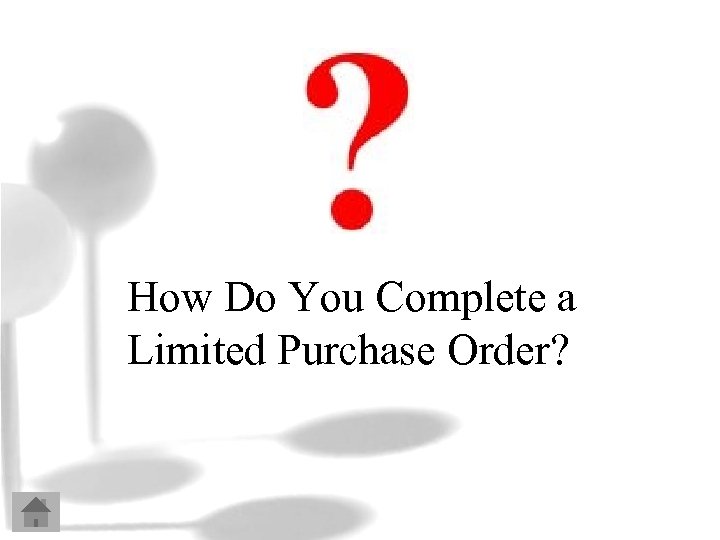 How Do You Complete a Limited Purchase Order? 