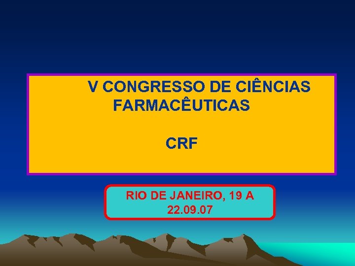 V CONGRESSO DE CIÊNCIAS FARMACÊUTICAS CRF RIO DE JANEIRO, 19 A 22. 09. 07