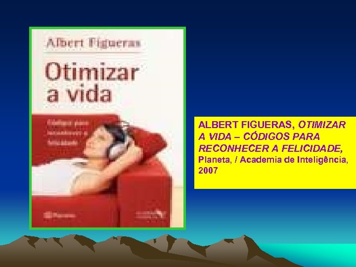 ALBERT FIGUERAS, OTIMIZAR A VIDA – CÓDIGOS PARA RECONHECER A FELICIDADE, Planeta, / Academia